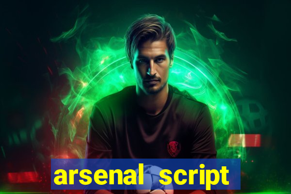 arsenal script pastebin 2022